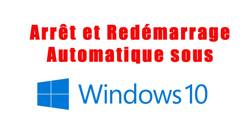 Arrêt et Redémarrage Automatique sous Windows 10